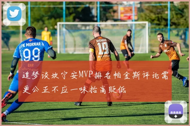 追梦谈坎宁安MVP排名帕金斯评论需更公正不应一味抬高贬低